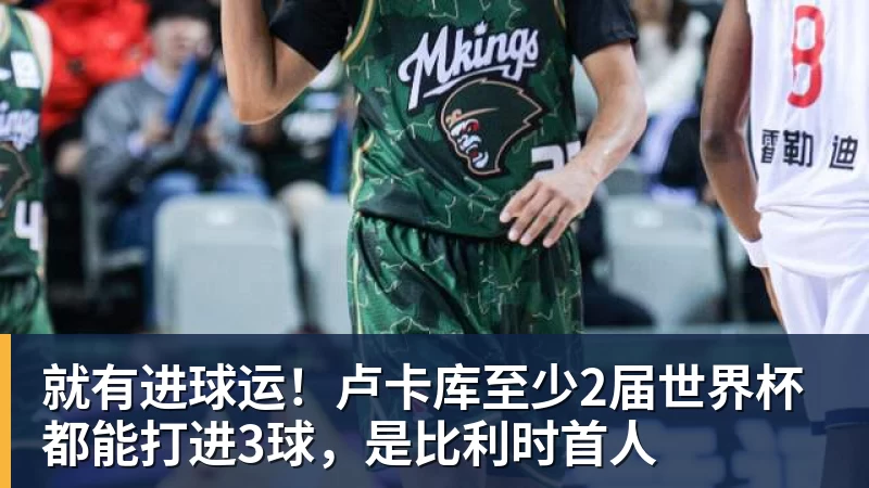 悟空体育就有进球运!卢卡库至少2届世界杯都能打进3球,是比利时首人