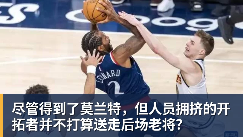 尽管得到了莫兰特，但人员拥挤的开拓者并不打算送走后场老将？