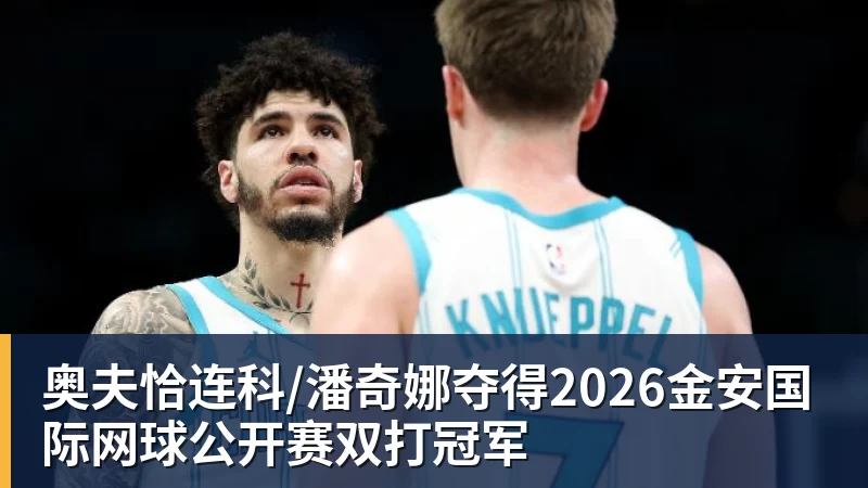 奥夫恰连科/潘奇娜夺得2026金安国际网球公开赛双打冠军