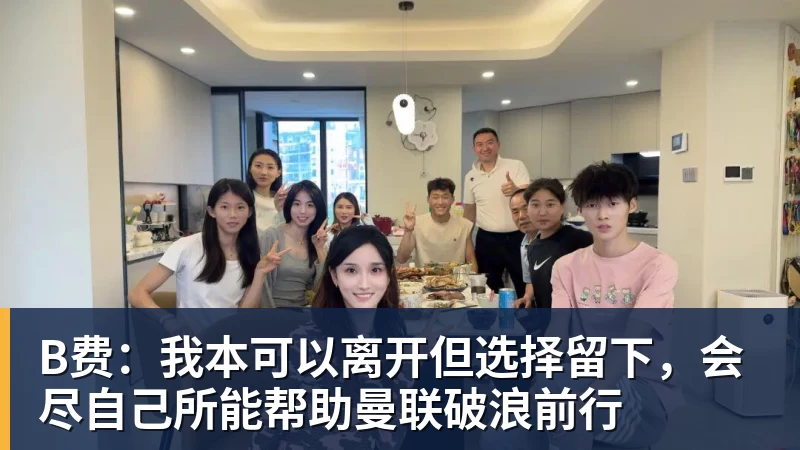 B费:我本可以离开但选择留下,会尽自己所能帮助曼联破浪前行