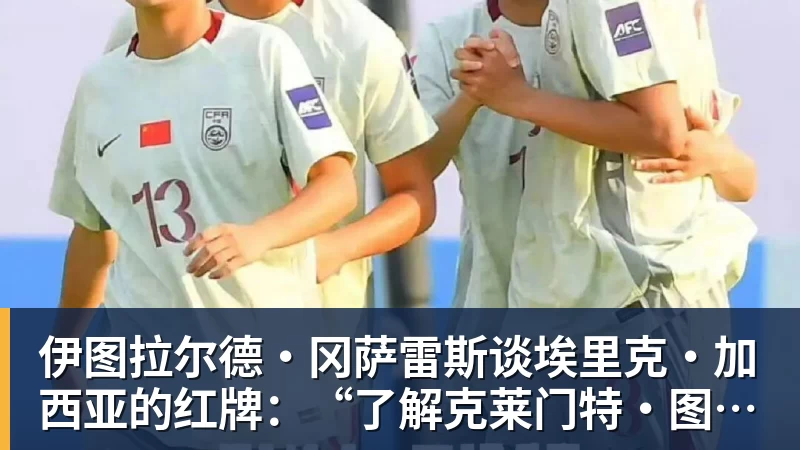 伊图拉尔德·冈萨雷斯谈埃里克·加西亚的红牌:“了解克莱门特·图尔平……”