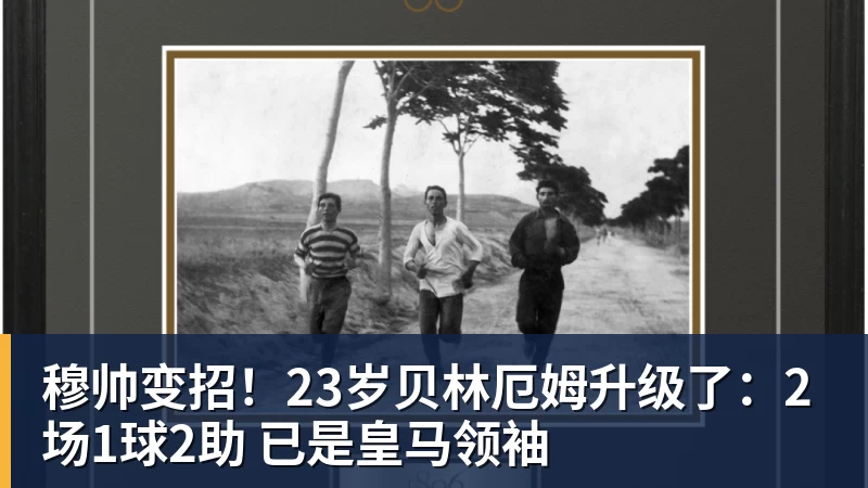 穆帅变招！23岁贝林厄姆升级了：2场1球2助 已是皇马领袖