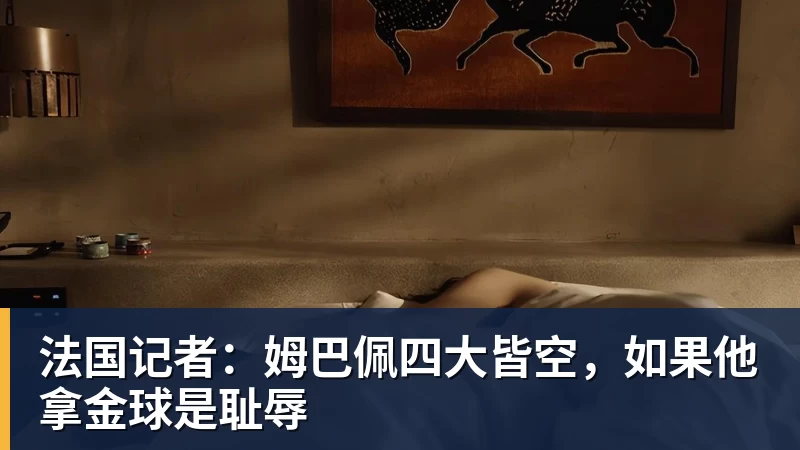 法国记者：姆巴佩四大皆空，如果他拿金球是耻辱