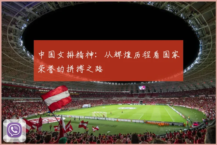 中国女排精神:从辉煌历程看国家荣誉的拼搏之路